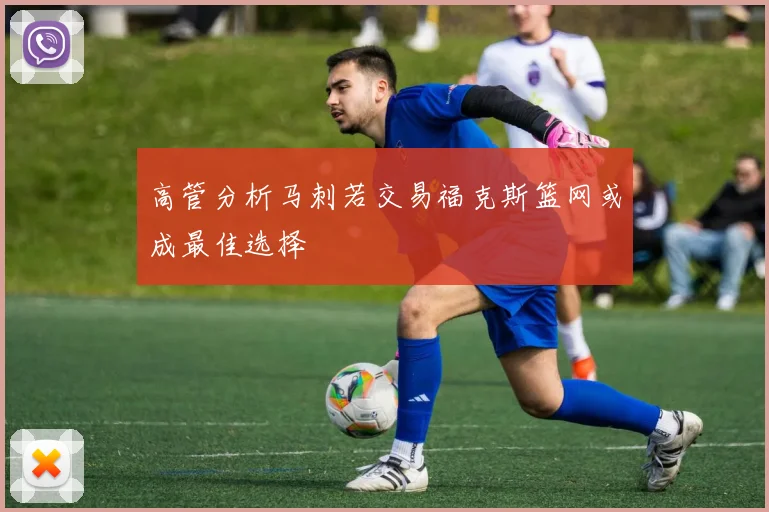 高管分析马刺若交易福克斯篮网或成最佳选择