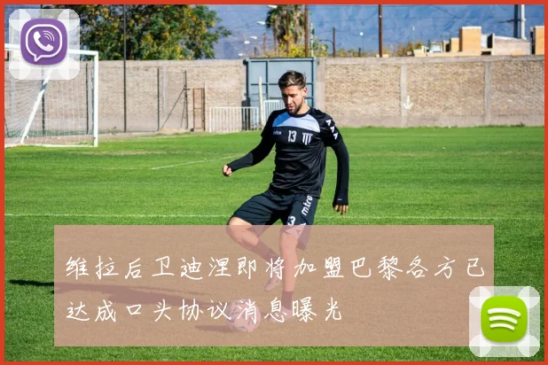 维拉后卫迪涅即将加盟巴黎各方已达成口头协议消息曝光